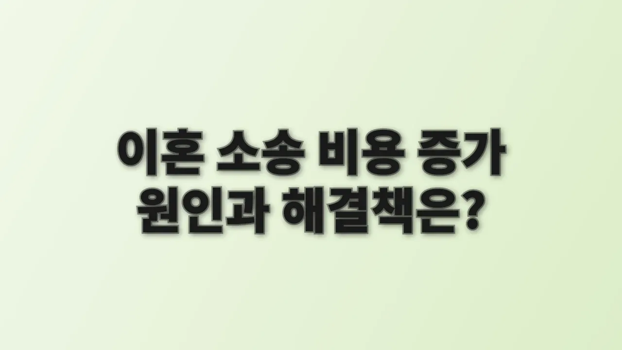 이혼 소송 비용 증가 원인과 해결책은?